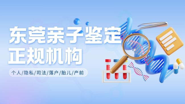 秒懂！东莞11家合法亲子鉴定中心完整名录（附鉴定地址）